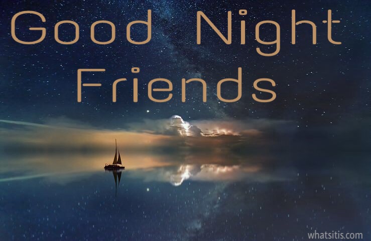 Good night friends 